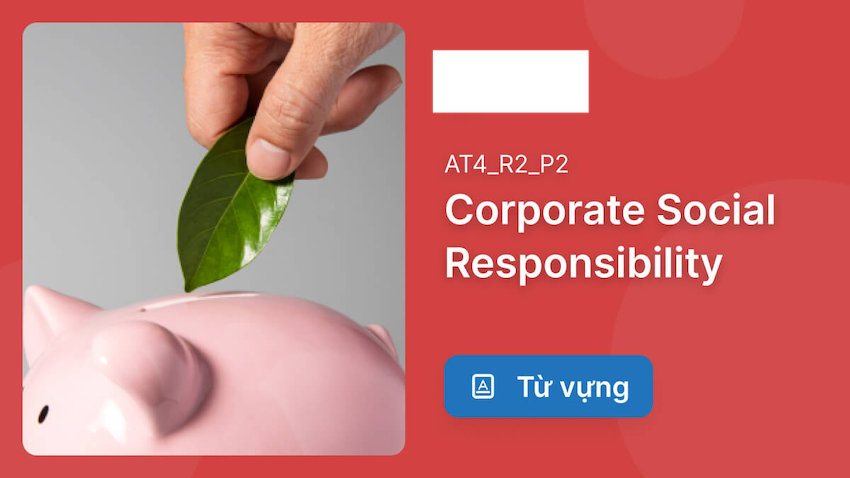 Từ Vựng Bài Đọc "Corporate Social Responsibility" trong Sách Actual Test 4 - Test 2, Passage 2