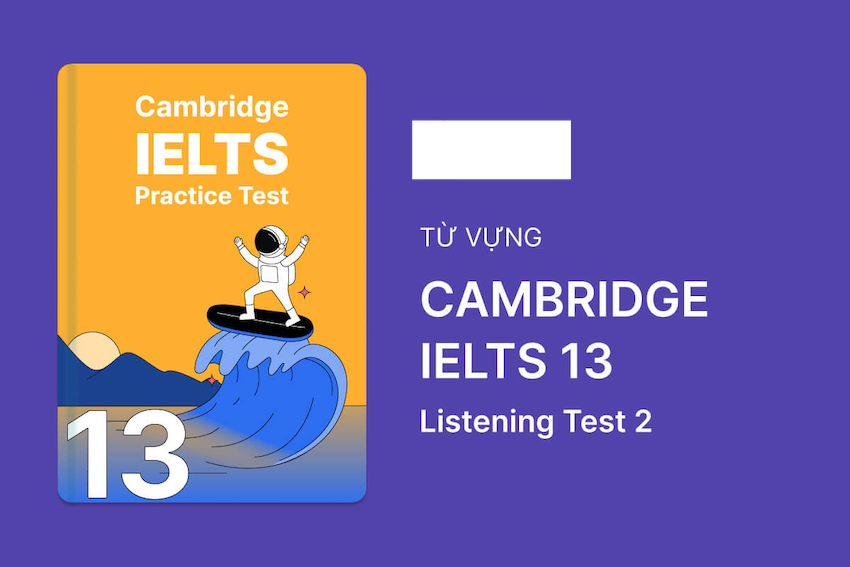 Phân tích đáp án Cambridge 13 Test 2 Listening